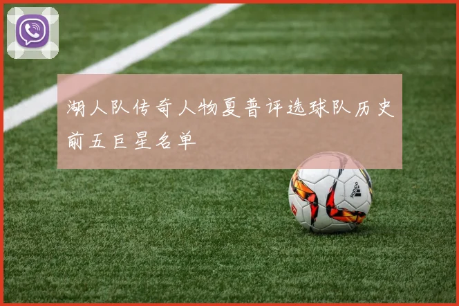 湖人队传奇人物夏普评选球队历史前五巨星名单